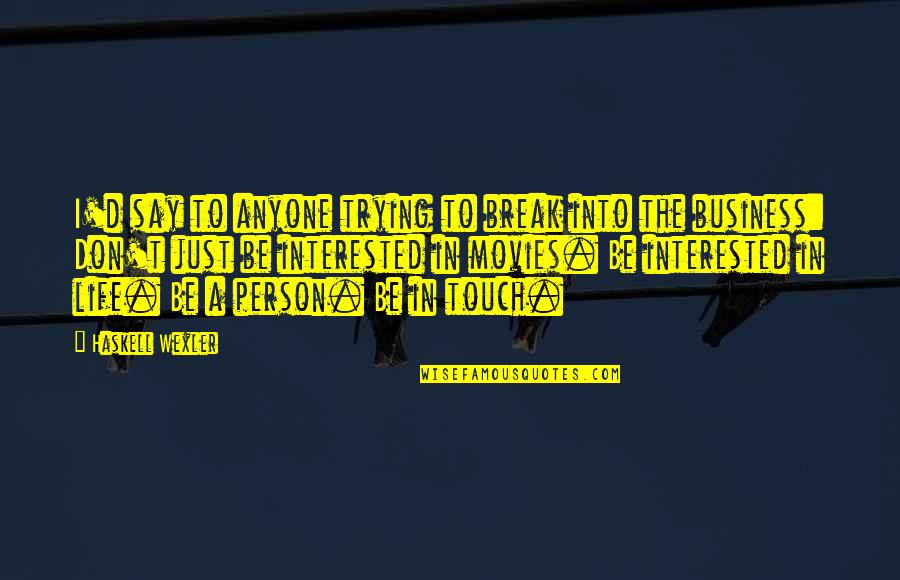 Getting Into A Fight With Your Boyfriend Quotes By Haskell Wexler: I'd say to anyone trying to break into Getting Into A Fight With Your Boyfriend Quotes By Haskell Wexler: I'd say to anyone trying to break into