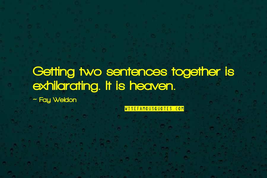 Getting Into Heaven Quotes By Fay Weldon: Getting two sentences together is exhilarating. It is