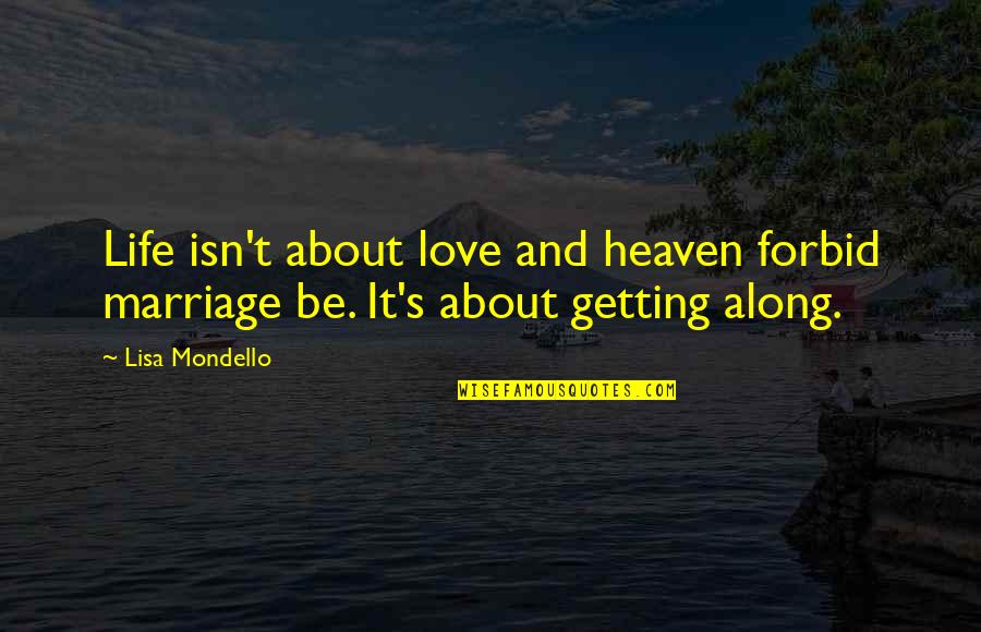 Getting Into Heaven Quotes By Lisa Mondello: Life isn't about love and heaven forbid marriage