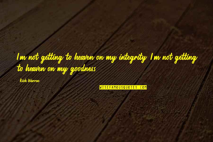 Getting Into Heaven Quotes By Rick Warren: I'm not getting to heaven on my integrity.