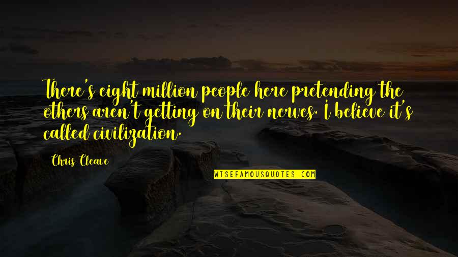 Getting Into My Nerves Quotes By Chris Cleave: There's eight million people here pretending the others