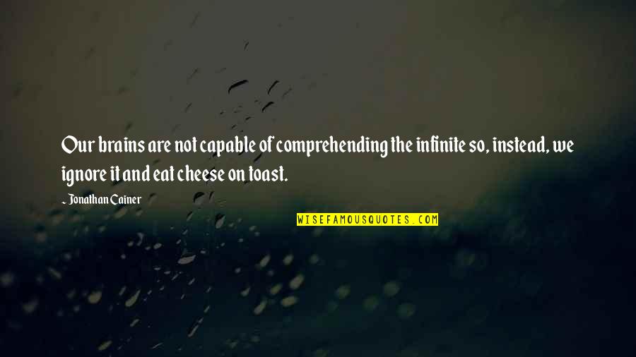 Getting Into People's Business Quotes By Jonathan Cainer: Our brains are not capable of comprehending the