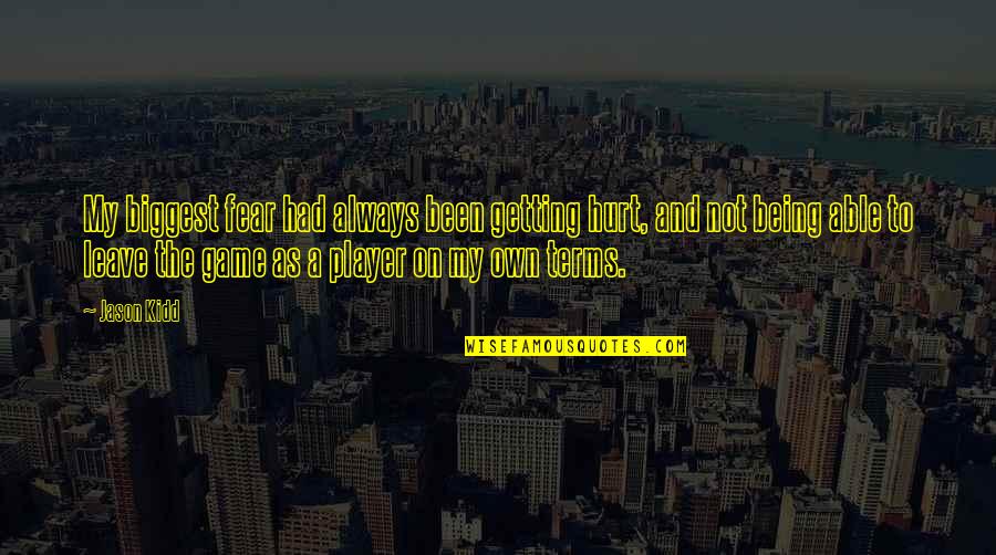 Getting Into The Game Quotes By Jason Kidd: My biggest fear had always been getting hurt, Getting Into The Game Quotes By Jason Kidd: My biggest fear had always been getting hurt,