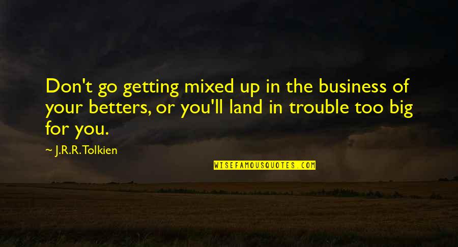Getting Into Trouble Quotes By J.R.R. Tolkien: Don't go getting mixed up in the business Getting Into Trouble Quotes By J.R.R. Tolkien: Don't go getting mixed up in the business