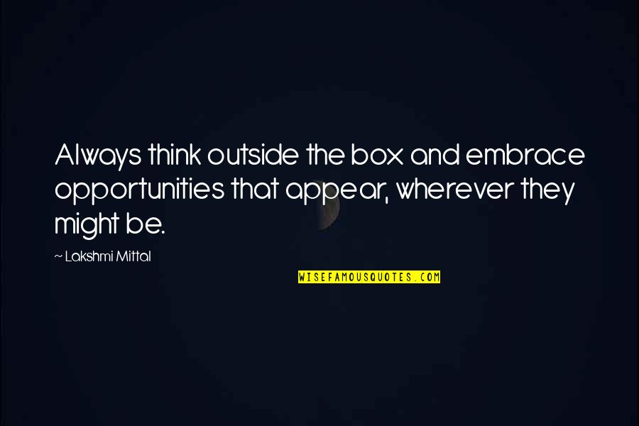 Getting Involved In Community Quotes By Lakshmi Mittal: Always think outside the box and embrace opportunities