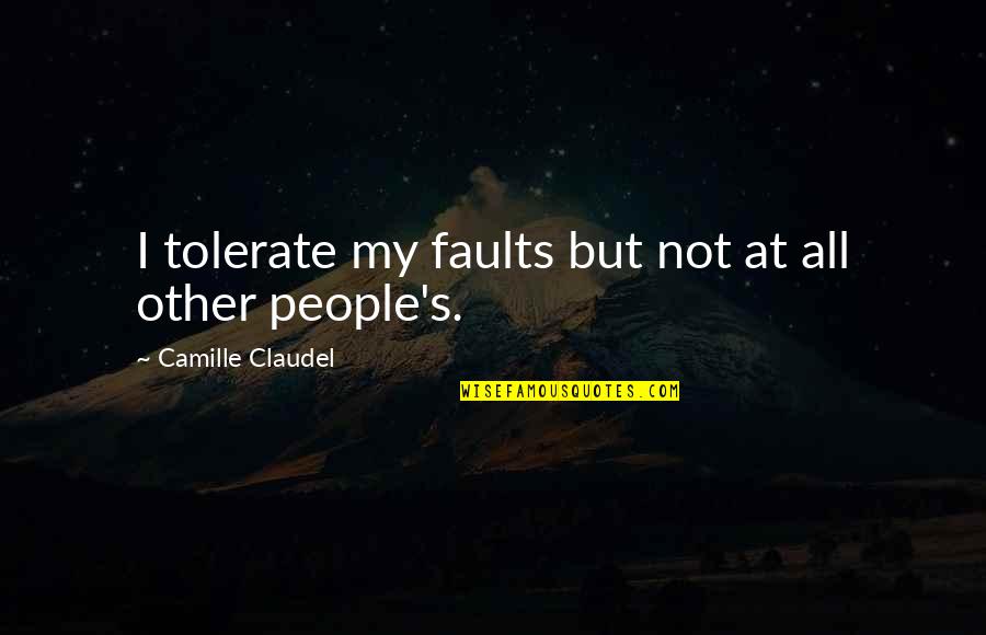 Getting Involved In Other People's Business Quotes By Camille Claudel: I tolerate my faults but not at all