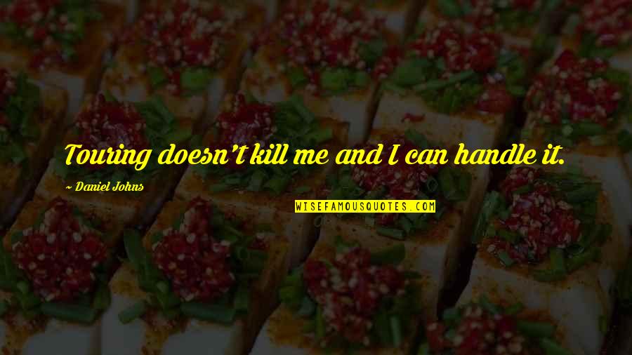 Getting Involved In Politics Quotes By Daniel Johns: Touring doesn't kill me and I can handle Getting Involved In Politics Quotes By Daniel Johns: Touring doesn't kill me and I can handle