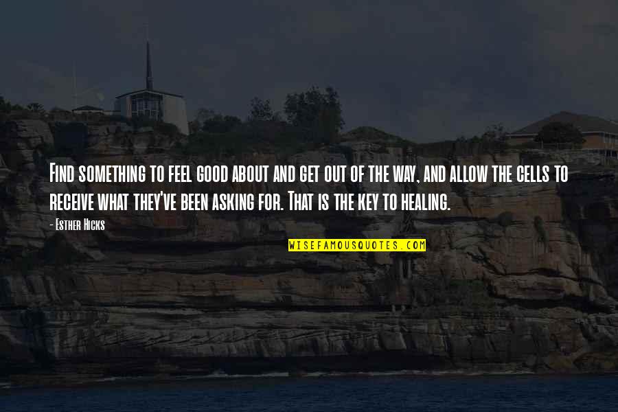 Getting Involved In Politics Quotes By Esther Hicks: Find something to feel good about and get Getting Involved In Politics Quotes By Esther Hicks: Find something to feel good about and get