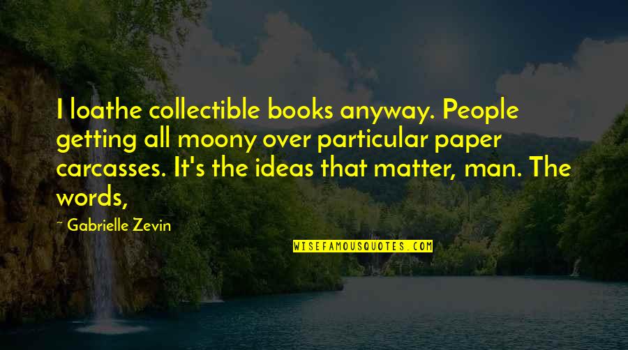 Getting It All Quotes By Gabrielle Zevin: I loathe collectible books anyway. People getting all