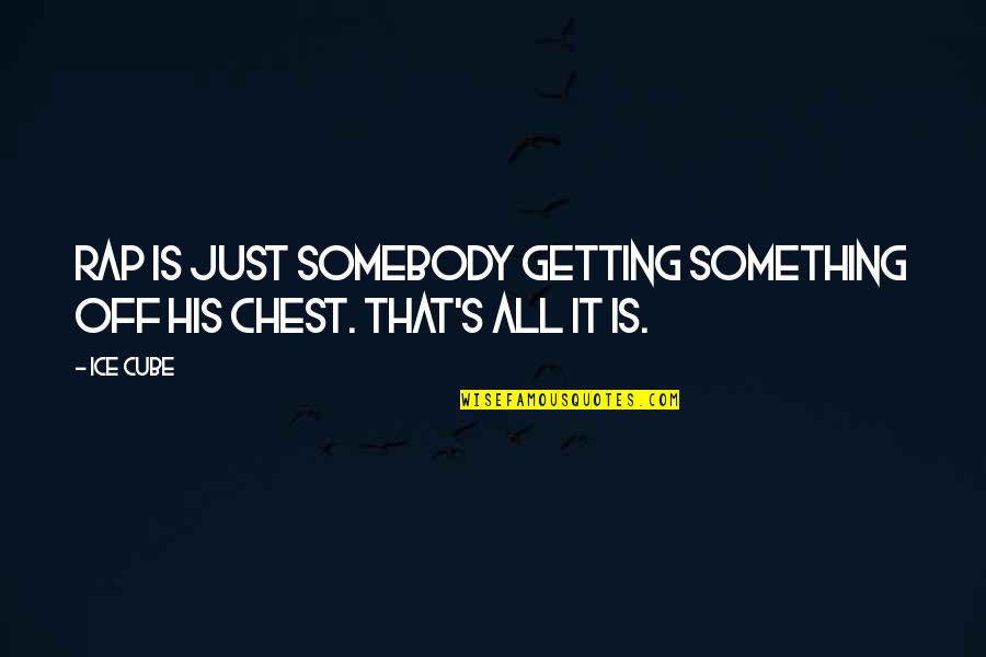 Getting It All Quotes By Ice Cube: Rap is just somebody getting something off his