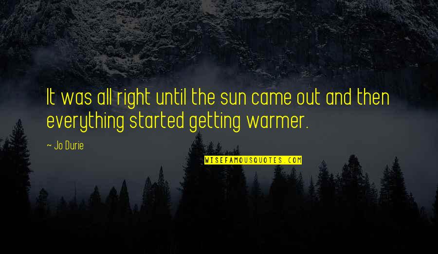 Getting It All Quotes By Jo Durie: It was all right until the sun came