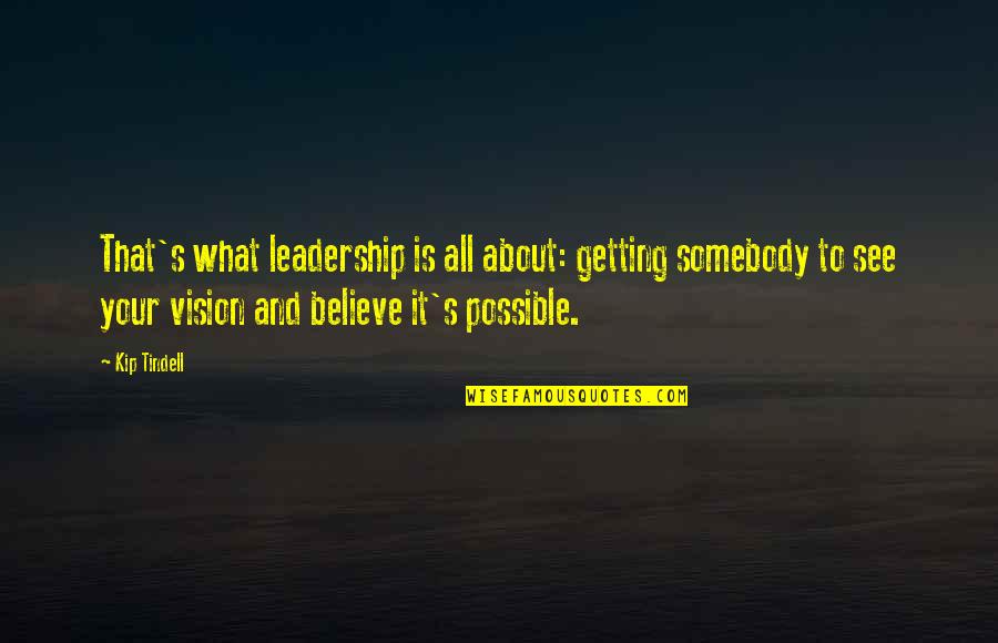 Getting It All Quotes By Kip Tindell: That's what leadership is all about: getting somebody