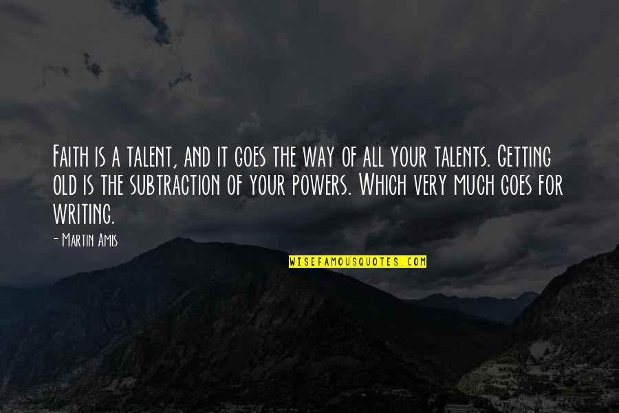 Getting It All Quotes By Martin Amis: Faith is a talent, and it goes the