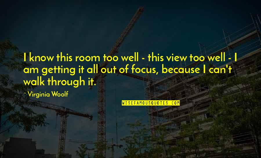 Getting It All Quotes By Virginia Woolf: I know this room too well - this