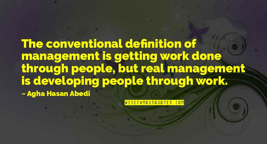 Getting It Done For Work Quotes By Agha Hasan Abedi: The conventional definition of management is getting work Getting It Done For Work Quotes By Agha Hasan Abedi: The conventional definition of management is getting work