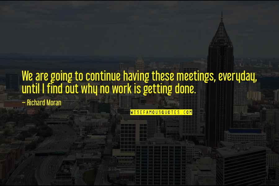 Getting It Done For Work Quotes By Richard Moran: We are going to continue having these meetings,