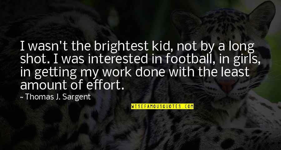 Getting It Done For Work Quotes By Thomas J. Sargent: I wasn't the brightest kid, not by a