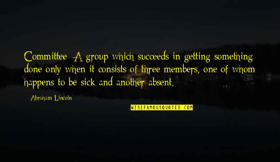Getting It Done Quotes By Abraham Lincoln: Committee: A group which succeeds in getting something