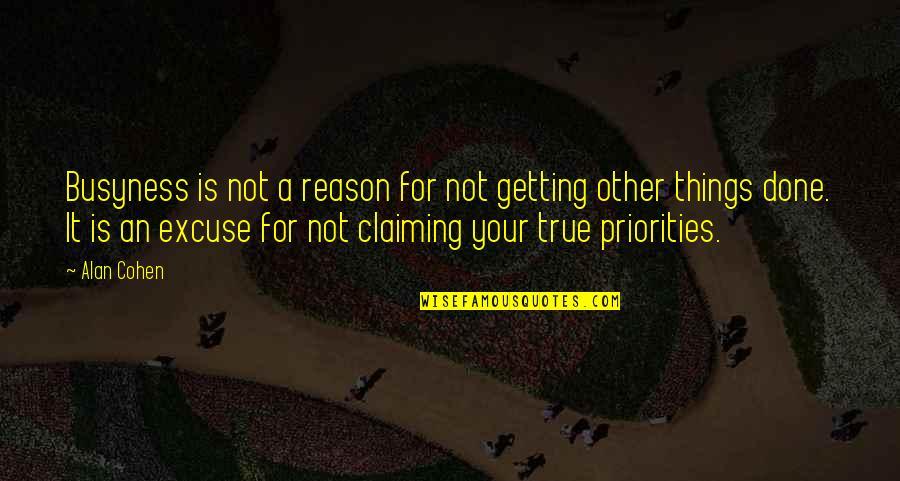 Getting It Done Quotes By Alan Cohen: Busyness is not a reason for not getting