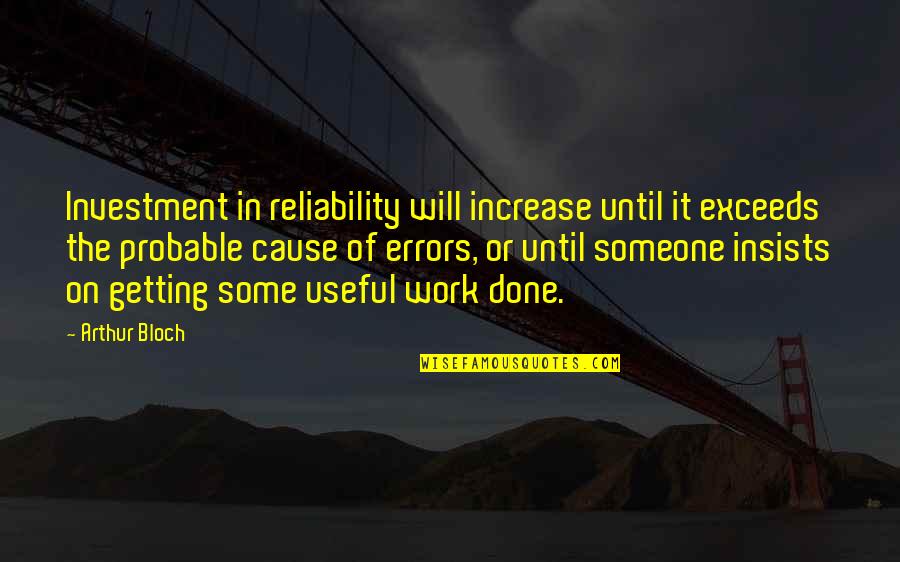 Getting It Done Quotes By Arthur Bloch: Investment in reliability will increase until it exceeds