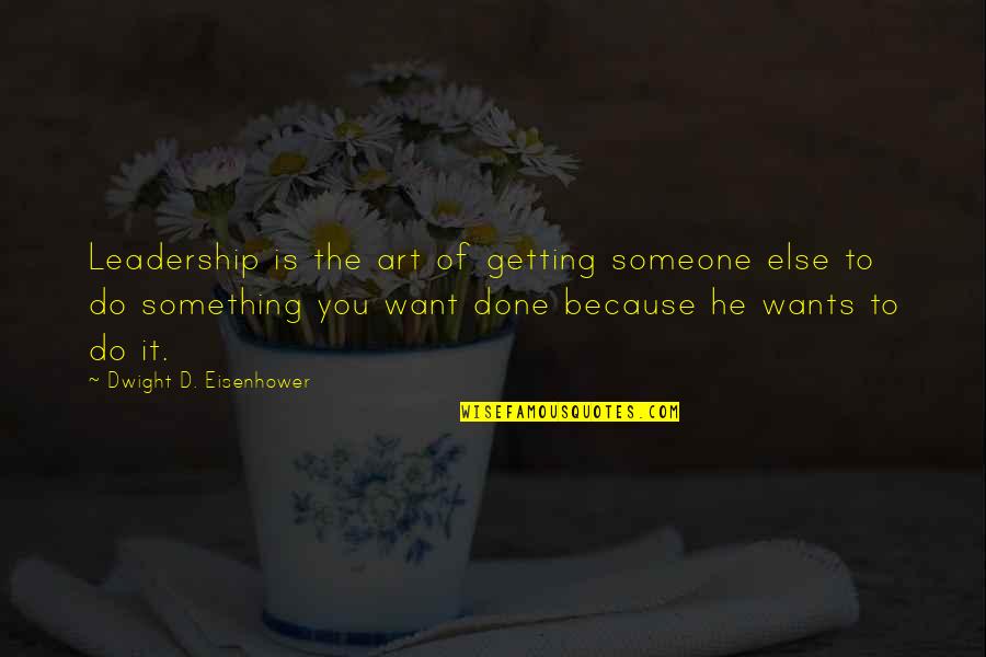 Getting It Done Quotes By Dwight D. Eisenhower: Leadership is the art of getting someone else