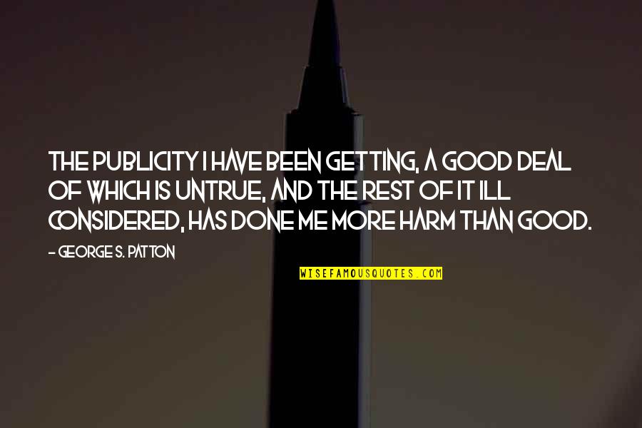 Getting It Done Quotes By George S. Patton: The publicity I have been getting, a good