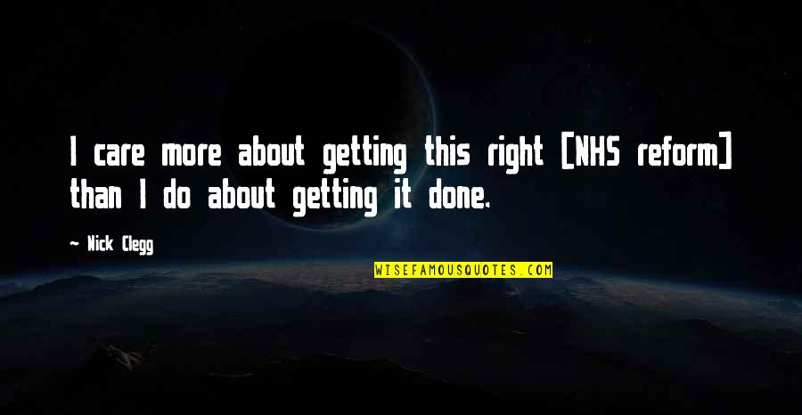 Getting It Done Quotes By Nick Clegg: I care more about getting this right [NHS