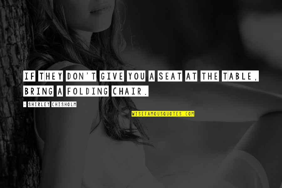 Getting It Done Right Quotes By Shirley Chisholm: If they don't give you a seat at Getting It Done Right Quotes By Shirley Chisholm: If they don't give you a seat at