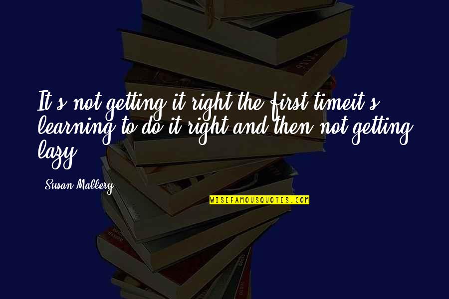 Getting It Right The First Time Quotes By Susan Mallery: It's not getting it right the first timeit's