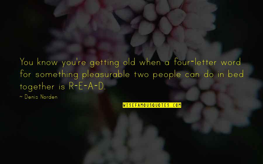 Getting It Together Quotes By Denis Norden: You know you're getting old when a four-letter
