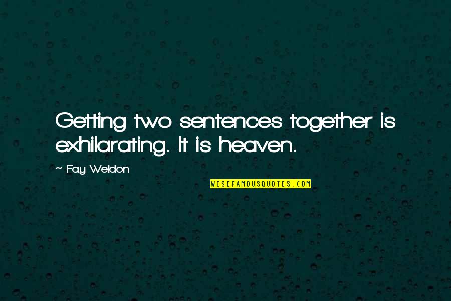 Getting It Together Quotes By Fay Weldon: Getting two sentences together is exhilarating. It is
