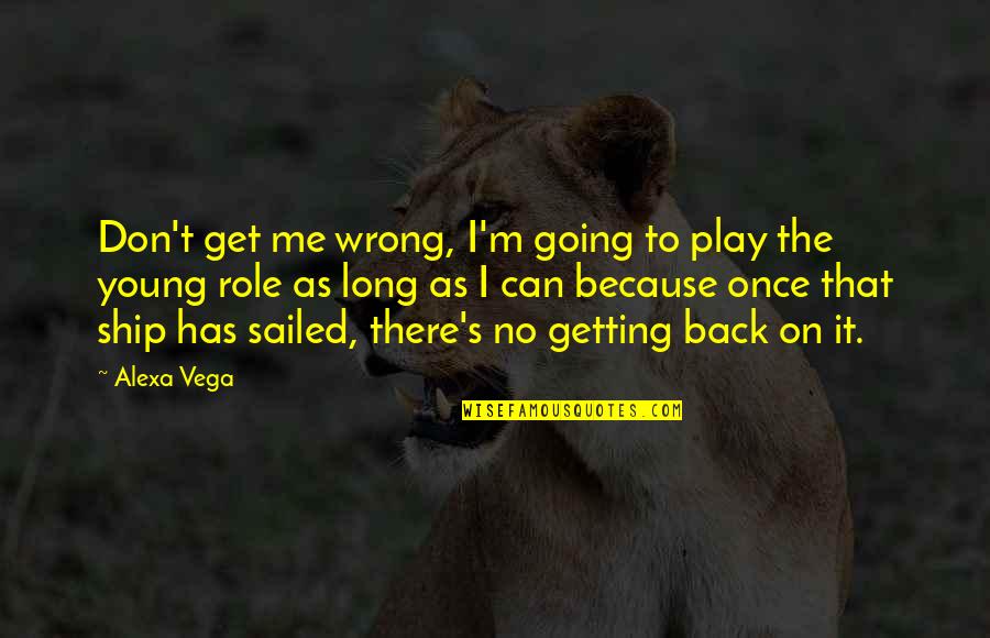 Getting It Wrong Quotes By Alexa Vega: Don't get me wrong, I'm going to play