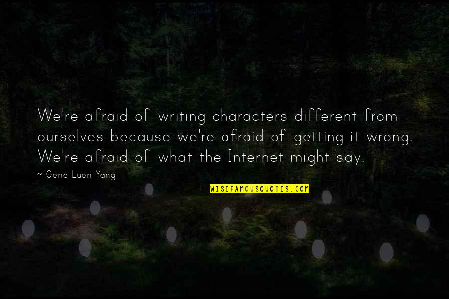 Getting It Wrong Quotes By Gene Luen Yang: We're afraid of writing characters different from ourselves