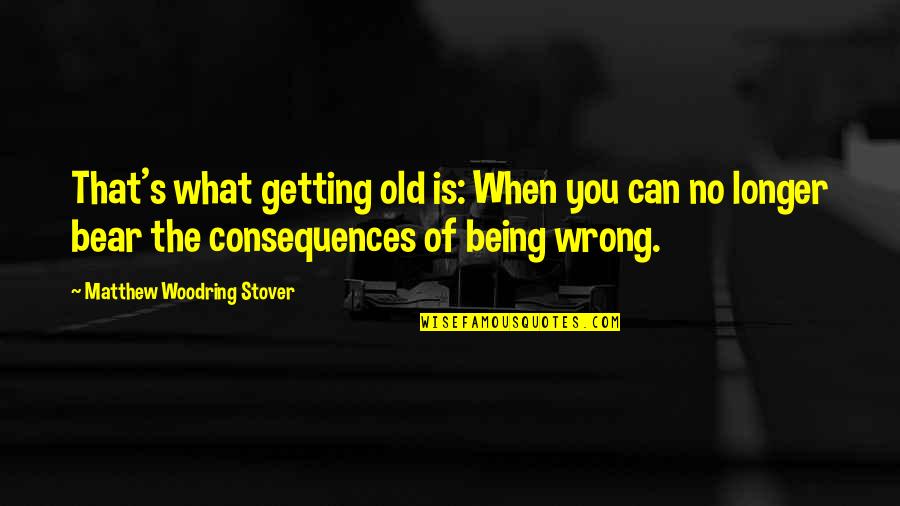 Getting It Wrong Quotes By Matthew Woodring Stover: That's what getting old is: When you can
