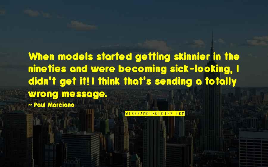 Getting It Wrong Quotes By Paul Marciano: When models started getting skinnier in the nineties