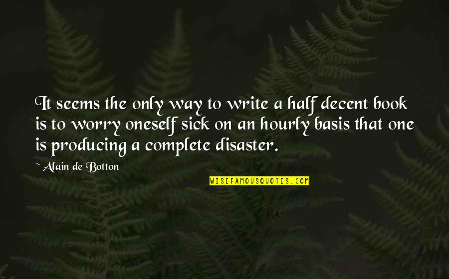 Getting Job Done Quotes By Alain De Botton: It seems the only way to write a