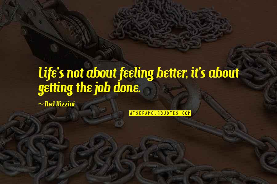 Getting Job Done Quotes By Ned Vizzini: Life's not about feeling better, it's about getting
