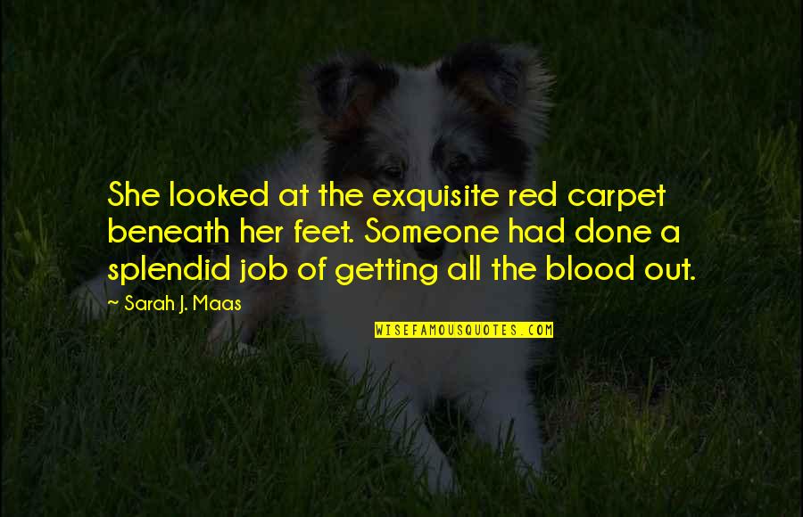 Getting Job Done Quotes By Sarah J. Maas: She looked at the exquisite red carpet beneath