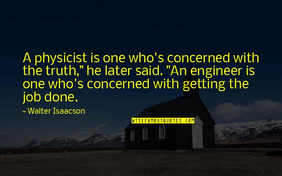 Getting Job Done Quotes By Walter Isaacson: A physicist is one who's concerned with the