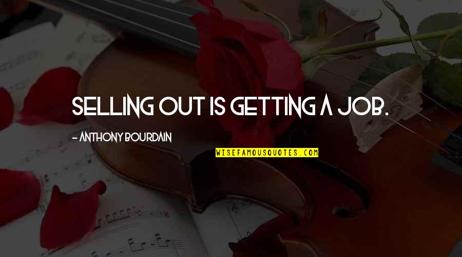 Getting Job Quotes By Anthony Bourdain: Selling out is getting a job.