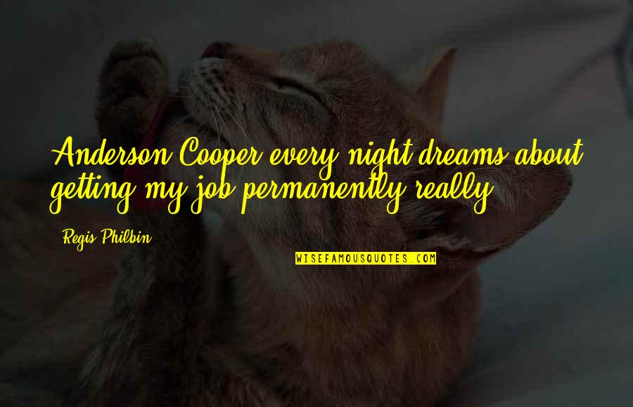 Getting Job Quotes By Regis Philbin: Anderson Cooper every night dreams about getting my