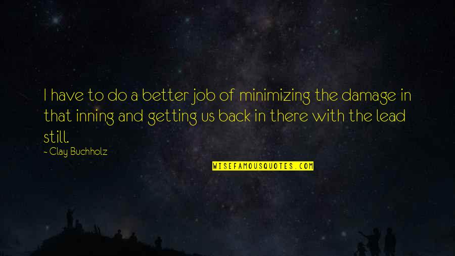 Getting Jobs Quotes By Clay Buchholz: I have to do a better job of Getting Jobs Quotes By Clay Buchholz: I have to do a better job of