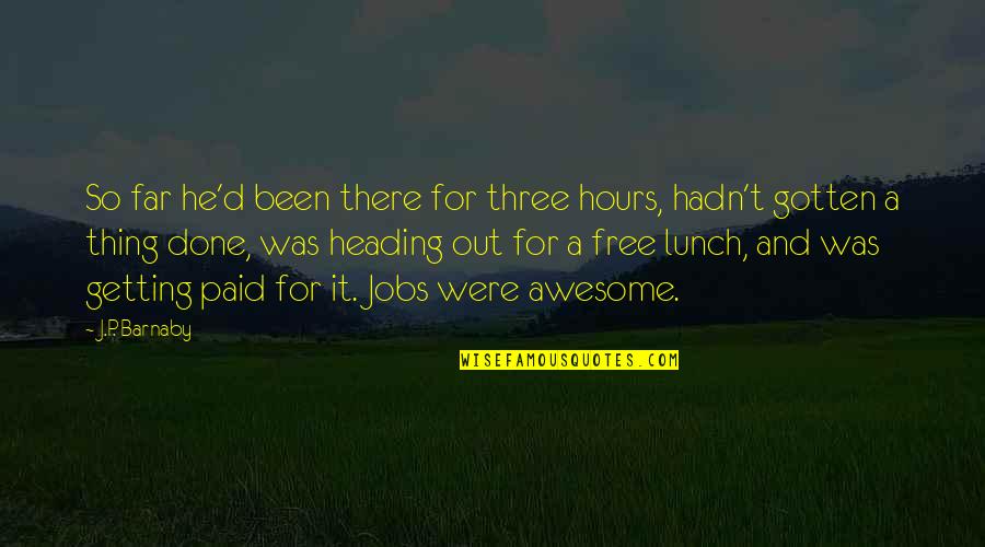 Getting Jobs Quotes By J.P. Barnaby: So far he'd been there for three hours, Getting Jobs Quotes By J.P. Barnaby: So far he'd been there for three hours,