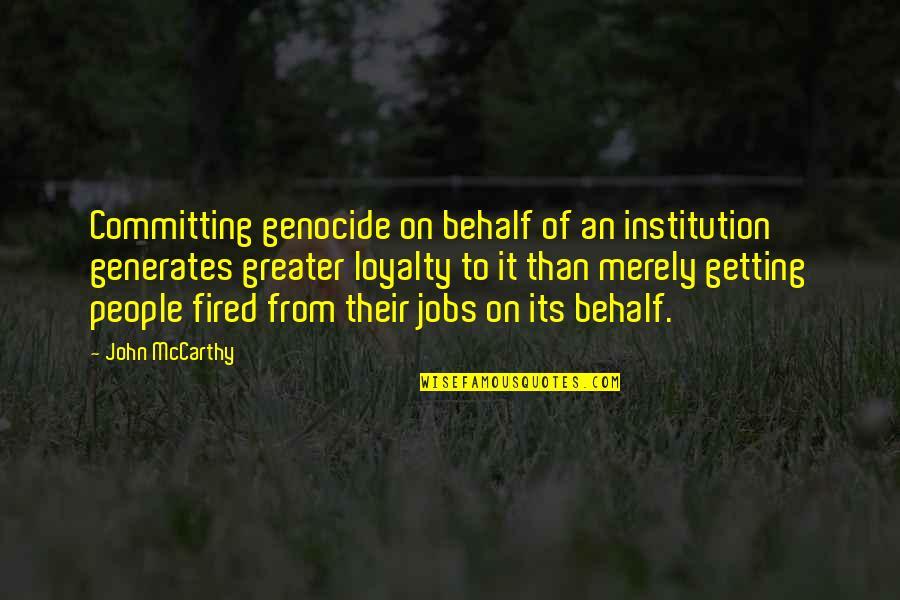 Getting Jobs Quotes By John McCarthy: Committing genocide on behalf of an institution generates Getting Jobs Quotes By John McCarthy: Committing genocide on behalf of an institution generates