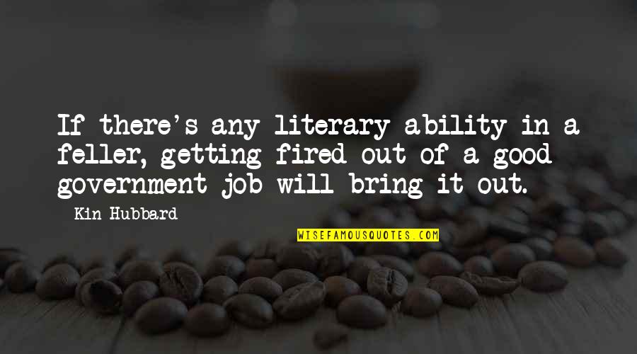 Getting Jobs Quotes By Kin Hubbard: If there's any literary ability in a feller, Getting Jobs Quotes By Kin Hubbard: If there's any literary ability in a feller,