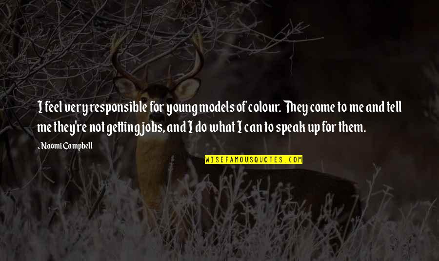 Getting Jobs Quotes By Naomi Campbell: I feel very responsible for young models of Getting Jobs Quotes By Naomi Campbell: I feel very responsible for young models of