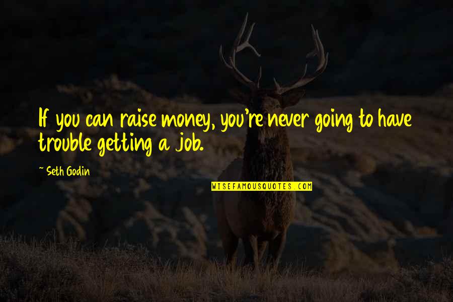 Getting Jobs Quotes By Seth Godin: If you can raise money, you're never going