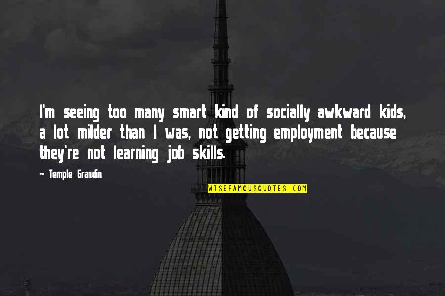 Getting Jobs Quotes By Temple Grandin: I'm seeing too many smart kind of socially Getting Jobs Quotes By Temple Grandin: I'm seeing too many smart kind of socially