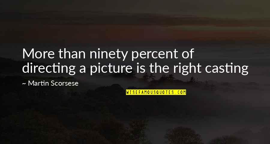 Getting Kicked Down Quotes By Martin Scorsese: More than ninety percent of directing a picture