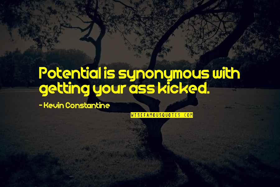 Getting Kicked Out Quotes By Kevin Constantine: Potential is synonymous with getting your ass kicked.